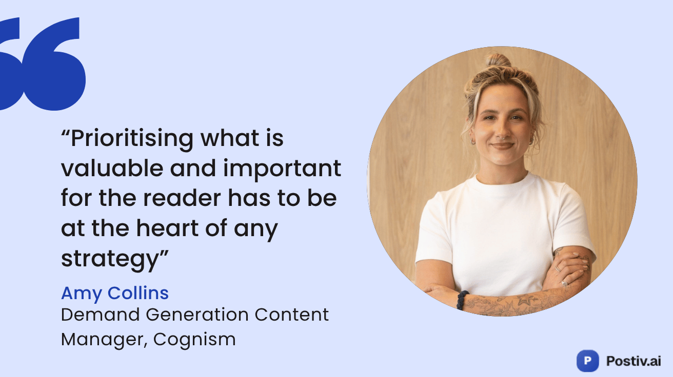 Prioritising what is valuable and important for the reader has to be at the heart of any strategy — Amy Collins, Demand Generation Content Manager at Cognism