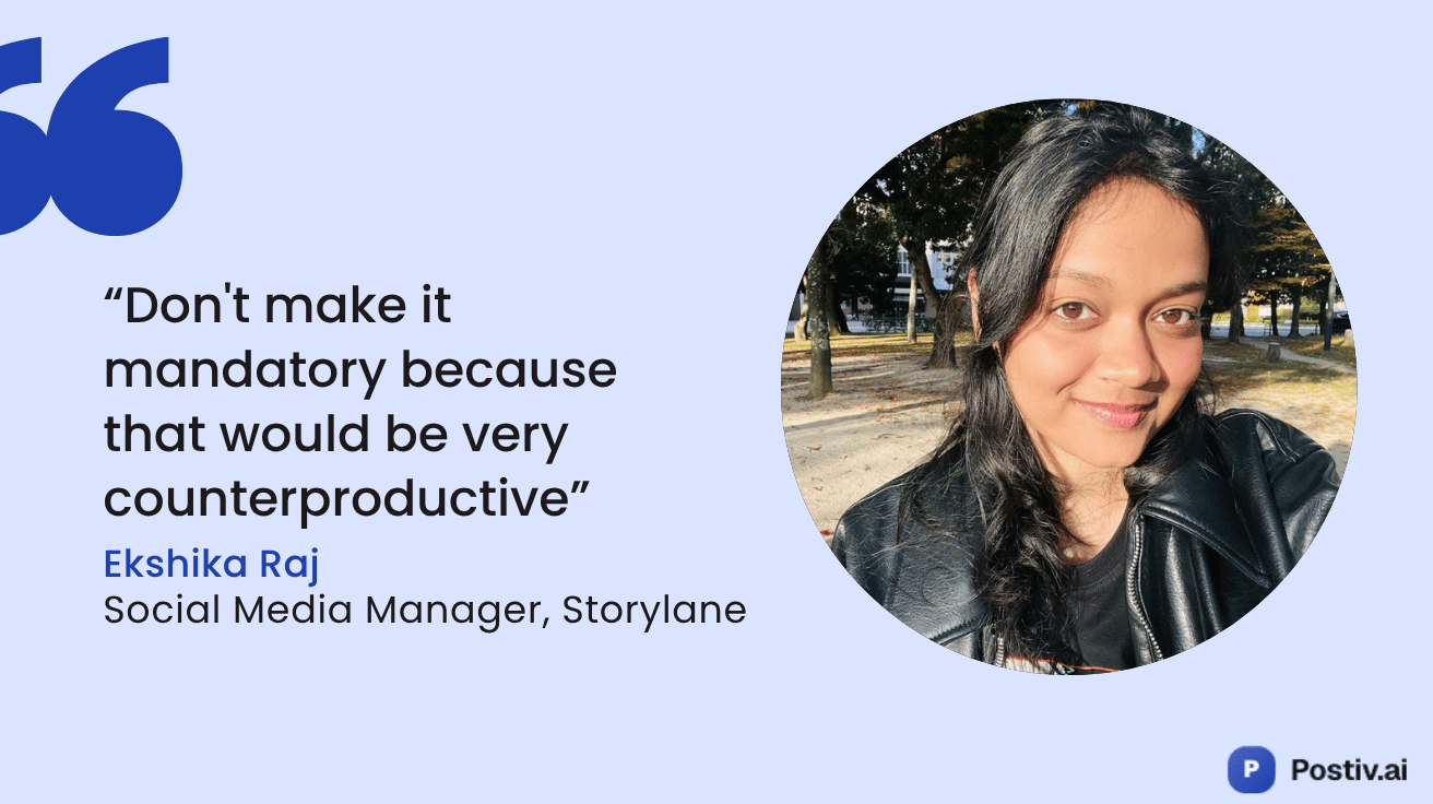 Don't make it mandatory because that would be very counterproductive — Ekshika Raj, Social Media Manager at Storylane